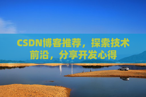 CSDN博客推荐，探索技术前沿，分享开发心得